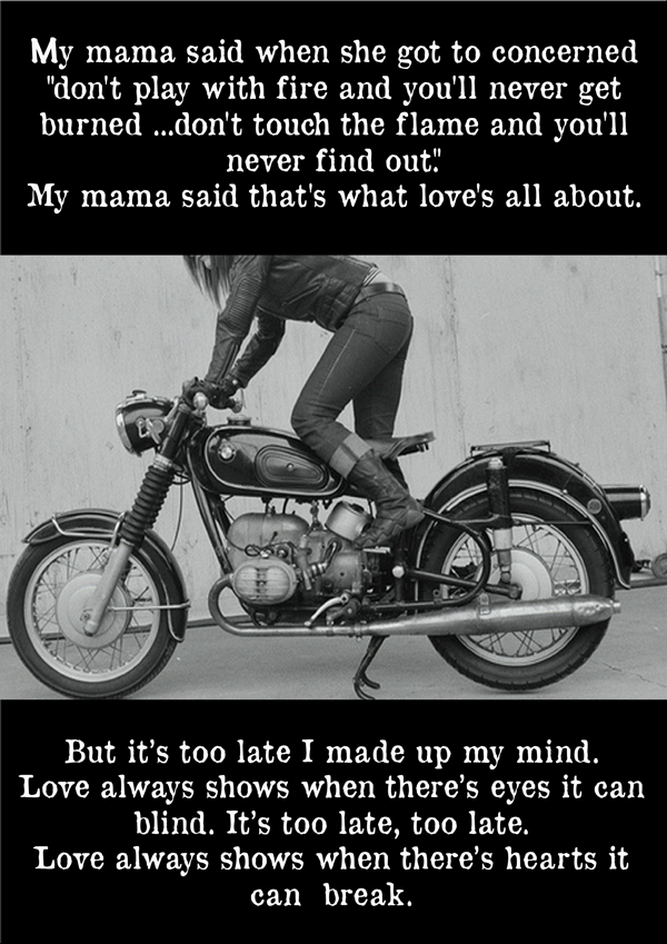 My mama said when she got to concerned "don't play with fire and you'll never get burned ...don't touch the flame and you'll never find out." 